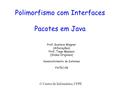 Polimorfismo com Interfaces Pacotes em Java Prof. Gustavo Wagner (Alterações) Prof. Tiago Massoni (Slides Originais) Desenvolvimento de Sistemas FATEC-PB.