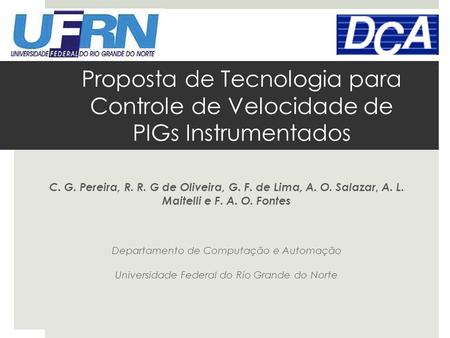 Proposta de Tecnologia para Controle de Velocidade de PIGs Instrumentados C. G. Pereira, R. R. G de Oliveira, G. F. de Lima, A. O. Salazar, A. L. Maitelli.