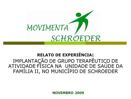 RELATO DE EXPERIÊNCIA : IMPLANTAÇÃO DE GRUPO TERAPÊUTICO DE ATIVIDADE FÍSICA NA UNIDADE DE SAÚDE DA FAMÍLIA II, NO MUNICÍPIO DE SCHROEDER NOVEMBRO 2009.