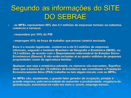 Segundo as informações do SITE DO SEBRAE  - as MPEs representam 98% das 4,1 milhões de empresas formais na indústria, comércio e serviços - respondem.
