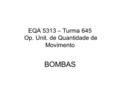 EQA 5313 – Turma 645 Op. Unit. de Quantidade de Movimento BOMBAS.