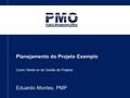Planejamento do Projeto Exemplo Curso Hands-on de Gestão de Projetos Eduardo Montes, PMP.