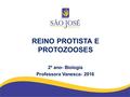 REINO PROTISTA E PROTOZOOSES 2º ano- Biologia Professora Vanesca- 2016.