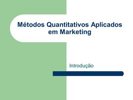 Métodos Quantitativos Aplicados em Marketing Introdução.