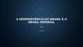 A Independência do Brasil e O Brasil Imperial