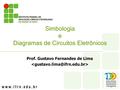 Prof. Gustavo Fernandes de Lima Simbologia e Diagramas de Circuitos Eletrônicos.
