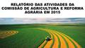 RELATÓRIO DAS ATIVIDADES DA COMISSÃO DE AGRICULTURA E REFORMA AGRÁRIA EM 2015.