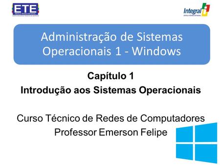 Capítulo 1 Introdução aos Sistemas Operacionais Curso Técnico de Redes de Computadores Professor Emerson Felipe Administração de Sistemas Operacionais.