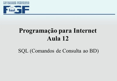 Programação para Internet Aula 12 SQL (Comandos de Consulta ao BD)