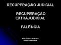 RECUPERAÇÃO JUDICIAL RECUPERAÇÃO EXTRAJUDICIAL FALÊNCIA Profª Deyse / Profª Vera Direito Empresarial.