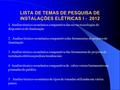 LISTA DE TEMAS DE PESQUISA DE INSTALAÇÕES ELÉTRICAS I - 2012 1. Analise técnico-econômica comparativa das novas tecnologias de dispositivos de iluminação.