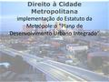 Direito à Cidade Metropolitana implementação do Estatuto da Metrópole:o “Plano de Desenvolvimento Urbano Integrado”