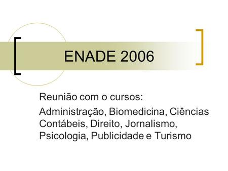 ENADE 2006 Reunião com o cursos: Administração, Biomedicina, Ciências Contábeis, Direito, Jornalismo, Psicologia, Publicidade e Turismo.