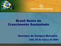 Brasil Rumo ao Crescimento Sustentado Henrique de Campos Meirelles CAE, 25 de março de 2004.