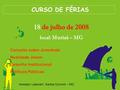 18 de julho de 2008 local: Muriaé – MG CURSO DE FÉRIAS Conceito sobre Juventude Realidade Jovem Desenho Institucional Políticas Públicas Vereador Labenert,