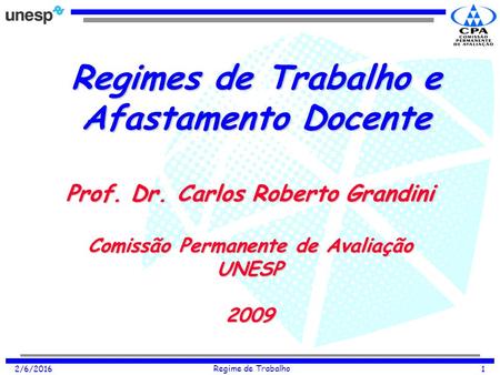 2/6/2016 Regime de Trabalho 1 Regimes de Trabalho e Afastamento Docente Prof. Dr. Carlos Roberto Grandini Comissão Permanente de Avaliação UNESP2009.