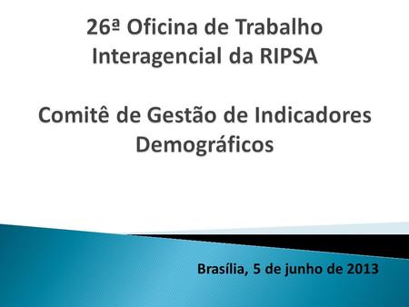 Brasília, 5 de junho de 2013.  Criado na reunião anual geral dos CGI da Ripsa para discussão do IDB 2011, realizada no dia 29/02/2012  Primeira reunião.