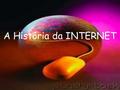 A História da INTERNET.
