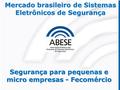 Mercado brasileiro de Sistemas Eletrônicos de Segurança Segurança para pequenas e micro empresas - Fecomércio.