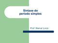 Sintaxe do período simples Prof. Marcel Lúcio. Termos essenciais da oração Sujeito + Predicado Eu estudei para o concurso.