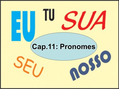 PRONOMES Cap.11: Pronomes. Adjetivos Artigos Pronomes Numerais Substantivos.