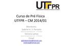 Curso de Pré Física UTFPR – CM 2014/01 Monitores: Gabriel H. S. Parizoto Aluno de Engenharia Civil – 3º Período Victoria Lamas Aluna de Engenharia Civil.