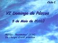 Ciclo C VI Domingo da Páscoa 5 de Maio de 2010 3 Música: “Resonemus” (3’24) Da Liturgia Cristã primitiva.
