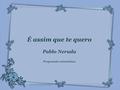 É assim que te quero Pablo Neruda Progressão automática É assim que te quero Pablo Neruda Progressão automática.