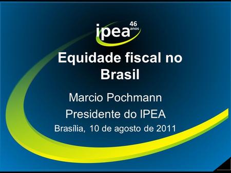 Marcio Pochmann Presidente do IPEA Brasília, 10 de agosto de 2011 Equidade fiscal no Brasil.