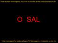 O SAL Esta mensagem foi elaborada por PL Mensagens – Cadastre-se no site Para receber mensagens, inscreva-se no site: www.paulolacava.com.br.