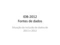 IDB-2012 Fontes de dados Situação da inclusão de dados de 2011 e 2012.