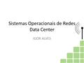 Sistemas Operacionais de Redes Data Center IGOR ALVES.