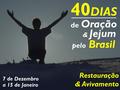 Restauração & Avivamento & Jejum 40 de Oração DIAS pelo Brasil 7 de Dezembro a 15 de Janeiro.