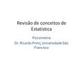 Revisão de conceitos de Estatística Psicometria Dr. Ricardo Primi, Universidade São Francisco.