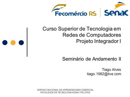 Curso Superior de Tecnologia em Redes de Computadores Projeto Integrador I Seminário de Andamento II Tiago Alves SERVIÇO NACIONAL DE.