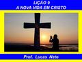 LIÇÃO 9 A NOVA VIDA EM CRISTO Prof. Lucas Neto. INTRODUÇÃO A GLÓRIA É DE DEUS.