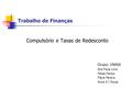 Trabalho de Finanças Compulsório e Taxas de Redesconto Grupo: 1NAS6 Ana Paula Lima Felipe Fanton Flávia Pereira Sonia A J Souza.