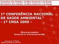 1ª CONFERÊNCIA NACIONAL DE SAÚDE AMBIENTAL - 1ª CNSA 2009 - Conselhos das Cidades, do Meio Ambiente e da Saúde Ministérios das Cidades, do Meio Ambiente.