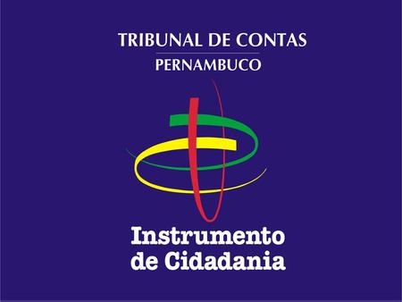 DIÁLOGO PÚBLICO TEMA: O CONTROLE EXTERNO DO TCE-PE Valdecir Fernandes Pascoal Conselheiro do TCE.