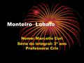 Monteiro Lobato Nome: Marcello Curi Série do integral: 3º ano Professora: Cris.