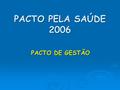 PACTO PELA SAÚDE 2006 PACTO DE GESTÃO. BRASIL Além de extenso, complexo e desigual DESCENTRALIZAÇÃO Viabilizadora das Políticas Públicas FEDERALISMO Municípios.