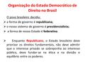 Organização do Estado Democrático de Direito no Brasil O povo brasileiro decidiu:  a forma de governo é republicana;  o nosso sistema de governo é presidencialista;