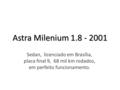 Astra Milenium 1.8 - 2001 Sedan, licenciado em Brasília, placa final 9, 68 mil km rodados, em perfeito funcionamento.