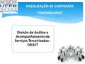 FISCALIZAÇÃO DE CONTRATOS TERCEIRIZADOS Divisão de Análise e Acompanhamento de Serviços Terceirizados - DAAST.