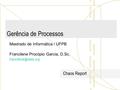 Gerência de Processos Mestrado de Informática / UFPB Francilene Procópio Garcia, D.Sc. Chaos Report.