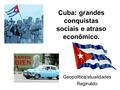 Cuba: grandes conquistas sociais e atraso econômico. Geopolítica/atualidades Reginaldo.