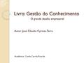 Livro: Gestão do Conhecimento O grande desafio empresarial Autor: José Cláudio Cyrineu Terra Acadêmica: Camila Corrêa Ricardo.