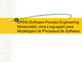 SPEM (Software Process Engineering Metamodel): Uma Linguagem para Modelagem de Processos de Software.