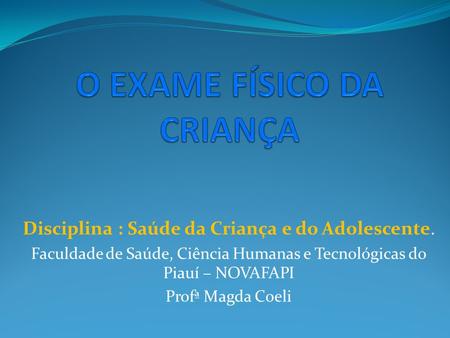 Disciplina : Saúde da Criança e do Adolescente. Faculdade de Saúde, Ciência Humanas e Tecnológicas do Piauí – NOVAFAPI Profª Magda Coeli.