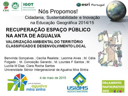 Nós Propomos! Cidadania, Sustentabilidade e Inovação na Educação Geográfica 2014/15 Benvinda Gonçalves ; Cecília Realista ; Leonine Alves ; M. Célia Folgado.